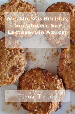 Mis Recetas Sin Gluten, Sin Lactosa, Sin Azucar (Spanish Edition)