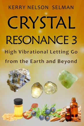 Crystal Resonance 3: High Vibrational Letting Go From The Earth And Beyond
