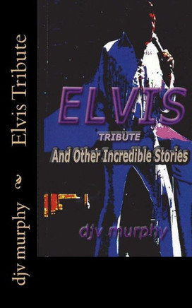 Elvis Tribute: And Other Incredible Stories (Terrific Short Stories)