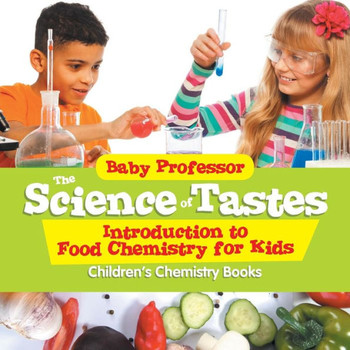The Science Of Tastes - Introduction To Food Chemistry For Kids Children's Chemistry Books