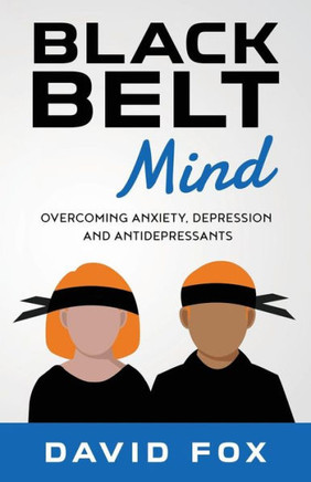 Black Belt Mind: Overcoming Anxiety, Depression And Antidepressants