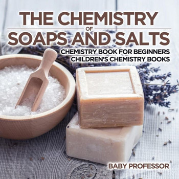 The Chemistry Of Soaps And Salts - Chemistry Book For Beginners Children's Chemistry Books