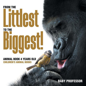 From The Littlest To The Biggest! Animal Book 4 Years Old Children's Animal Books