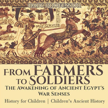 From Farmers To Soldiers: The Awakening Of Ancient Egypt's War Senses - History For Children Children's Ancient History