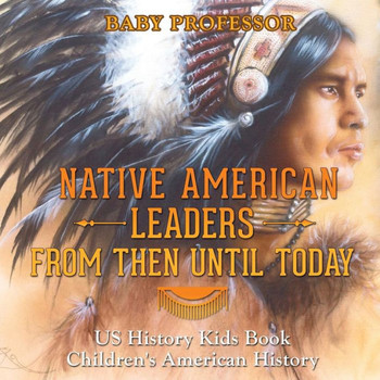 Native American Leaders From Then Until Today - Us History Kids Book Children's American History