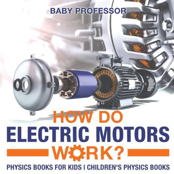 How Do Electric Motors Work? Physics Books For Kids Children's Physics Books