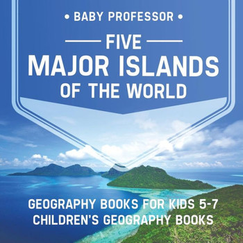 Five Major Islands Of The World - Geography Books For Kids 5-7 Children's Geography Books