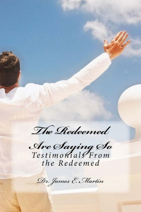 The Redeemed Are Saying So: Testimonials From The Redemed