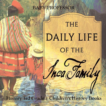 The Daily Life Of The Inca Family - History 3Rd Grade Children's History Books