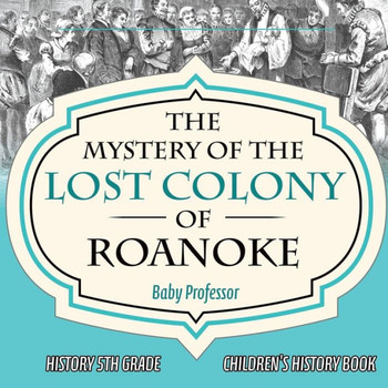 The Mystery Of The Lost Colony Of Roanoke - History 5Th Grade Children's History Books