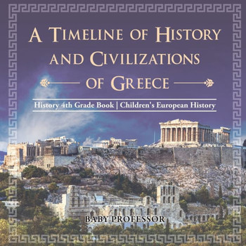 A Timeline Of History And Civilizations Of Greece - History 4Th Grade Book Children's European History