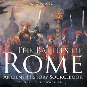 The Battles Of Rome - Ancient History Sourcebook Children's Ancient History