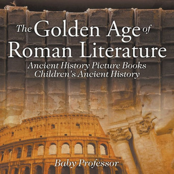 The Golden Age Of Roman Literature - Ancient History Picture Books Children's Ancient History