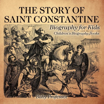 The Story Of Saint Constantine - Biography For Kids Children's Biography Books