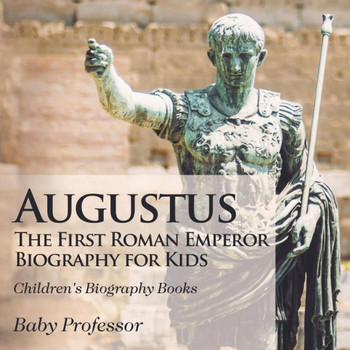 Augustus: The First Roman Emperor - Biography For Kids Children's Biography Books