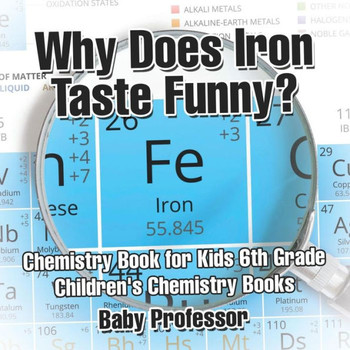 Why Does Iron Taste Funny? Chemistry Book For Kids 6Th Grade Children's Chemistry Books