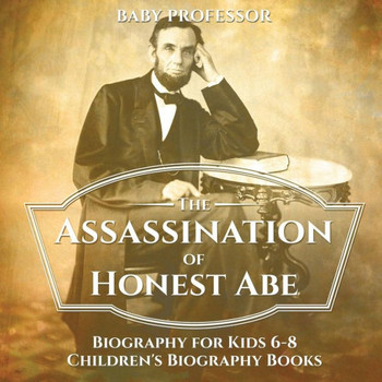 The Assassination Of Honest Abe - Biography For Kids 6-8 Children's Biography Books