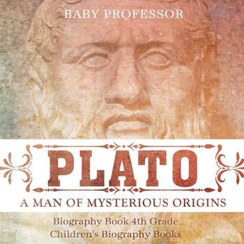 Plato: A Man Of Mysterious Origins - Biography Book 4Th Grade Children's Biography Books
