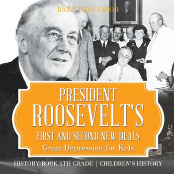 President Roosevelt's First And Second New Deals - Great Depression For Kids - History Book 5Th Grade Children's History
