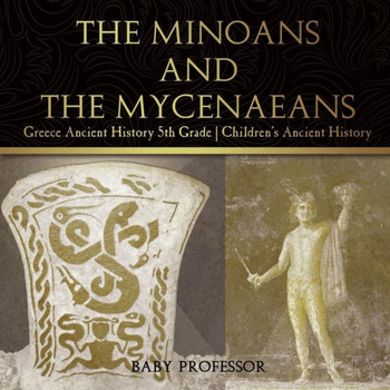 The Minoans And The Mycenaeans - Greece Ancient History 5Th Grade Children's Ancient History