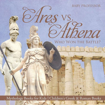 Ares Vs. Athena: Who Won The Battle? Mythology Books For Kids Children's Greek & Roman Books