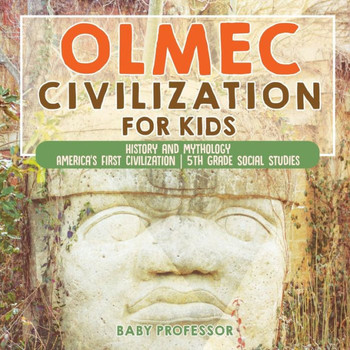 Olmec Civilization For Kids - History And Mythology America's First Civilization 5Th Grade Social Studies