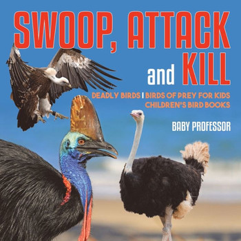Swoop, Attack And Kill - Deadly Birds Birds Of Prey For Kids Children's Bird Books
