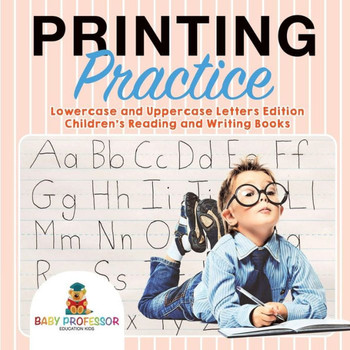 Printing Practice: Lowercase And Uppercase Letters Edition Children's Reading And Writing Books