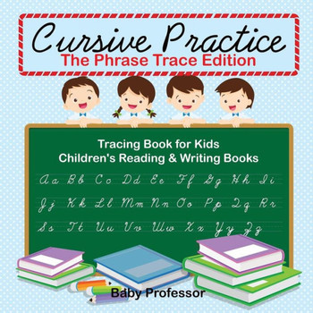 Cursive Practice: The Phrase Trace Edition: Tracing Book For Kids Children's Reading & Writing Books