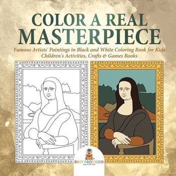 Color A Real Masterpiece: Famous Artists' Paintings In Black And White Coloring Book For Kids Children's Activities, Crafts & Games Books