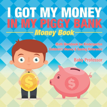 I Got My Money In My Piggy Bank - Money Book - Math Workbook For Kindergarten Children's Money & Saving Reference