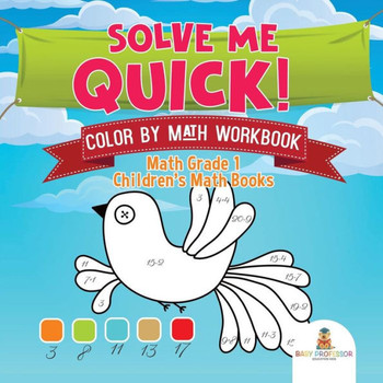 Solve Me Quick! Color By Math Workbook - Math Grade 1 Children's Math Books