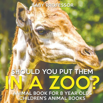 Should You Put Them In A Zoo? Animal Book For 8 Year Olds Children's Animal Books