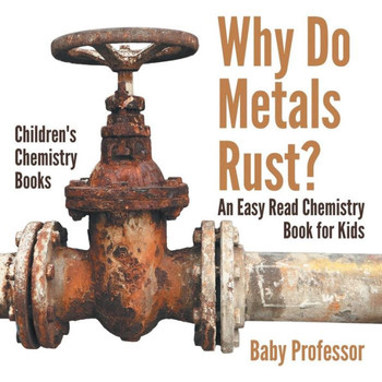 Why Do Metals Rust? An Easy Read Chemistry Book For Kids Children's Chemistry Books