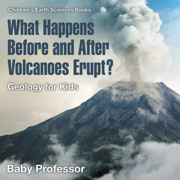 What Happens Before And After Volcanoes Erupt? Geology For Kids Children's Earth Sciences Books