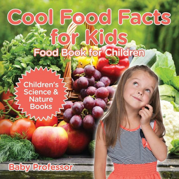 Cool Food Facts For Kids: Food Book For Children Children's Science & Nature Books