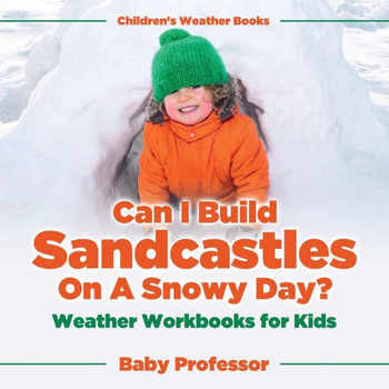 Can I Build Sandcastles On A Snowy Day? Weather Workbooks For Kids Children's Weather Books