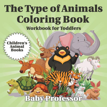 The Type Of Animals Coloring Book - Workbook For Toddlers Children's Animal Books