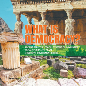 What Is Democracy? | Ancient Greece's Legacy | Systems Of Government | Social Studies 5Th Grade | Children's Government Books