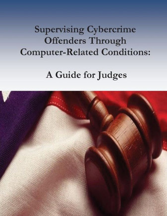 Supervising Cybercrime Offenders Through Computer-Related Conditions: A Guide For Judges