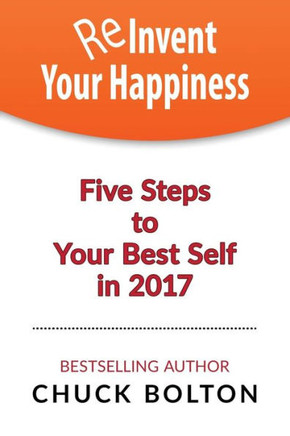 Reinvent Your Happiness: 5 Steps To Your Best Self In 2017