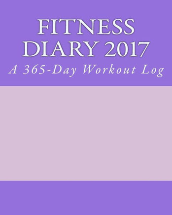 Fitness Diary 2017: A 365-Day Workout Log