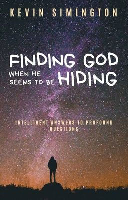 Finding God When He Seems To Be Hiding: Intelligent Answers To Profound Questions