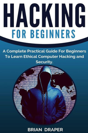 Hacking: A Complete Practical Guide For Beginners To Learn Ethical Computer Hacking And Security
