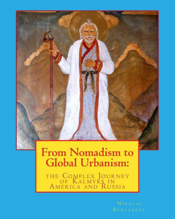 From Nomadism To Global Urbanism: The Complex Journey Of Kalmyks In America And Russia