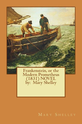 Frankenstein, Or The Modern Prometheus (1831) Novel By: Mary Shelley