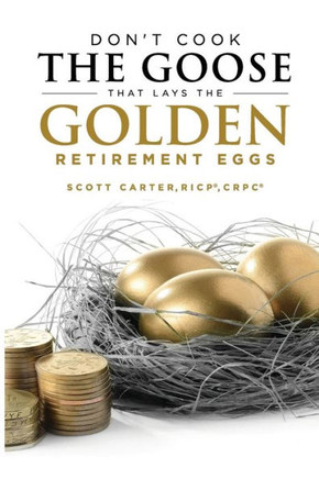 Don'T Cook The Goose That Lays The Golden Retirement Eggs: Straightforward Strategies To Help Protect Your Nest Egg