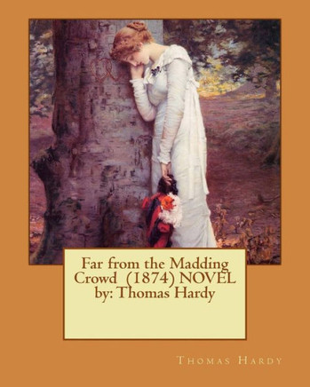 Far From The Madding Crowd (1874) Novel By: Thomas Hardy