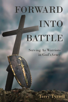 Forward Into Battle: Serving As Warriors In God'S Army
