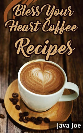 Bless Your Heart Coffee Recipes: Coffee Recipes With Southern Charm